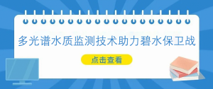 多光譜水質(zhì)監(jiān)測技術助力碧水保衛(wèi)戰(zhàn)